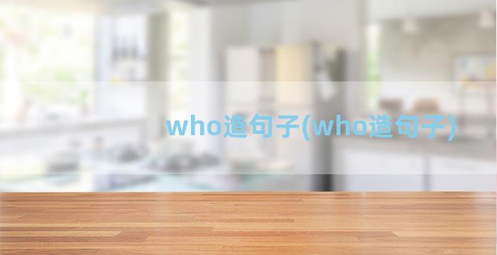 who造句子(who造句子)