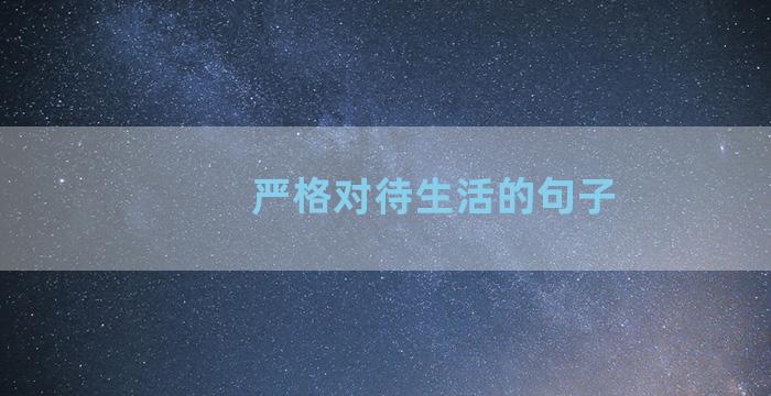 严格对待生活的句子