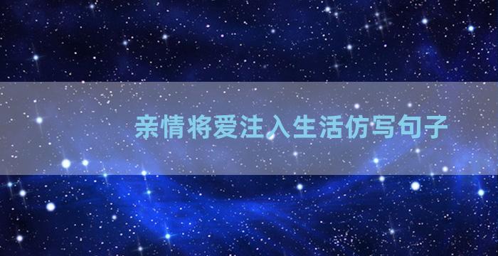 亲情将爱注入生活仿写句子