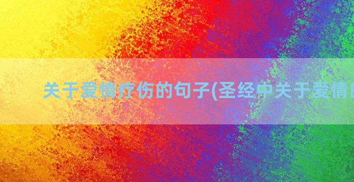 关于爱情疗伤的句子(圣经中关于爱情的金句)