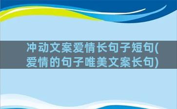 冲动文案爱情长句子短句(爱情的句子唯美文案长句)