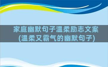 家庭幽默句子温柔励志文案(温柔又霸气的幽默句子)