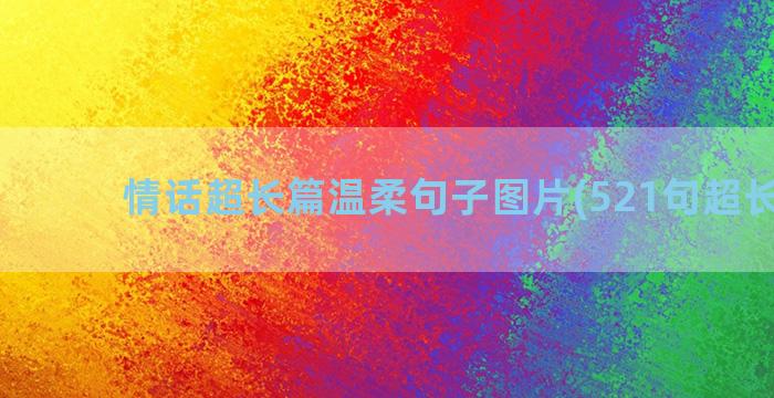 情话超长篇温柔句子图片(521句超长情话)