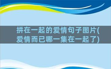 拼在一起的爱情句子图片(爱情而已哪一集在一起了)