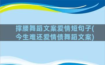 撑腰舞蹈文案爱情短句子(今生难还爱情债舞蹈文案)