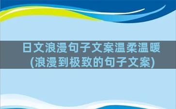 日文浪漫句子文案温柔温暖(浪漫到极致的句子文案)