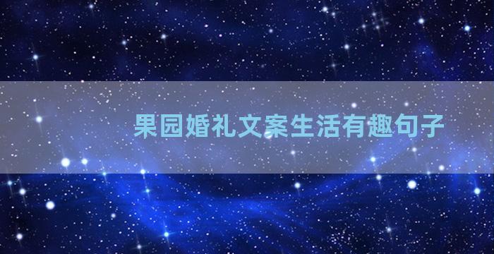 果园婚礼文案生活有趣句子