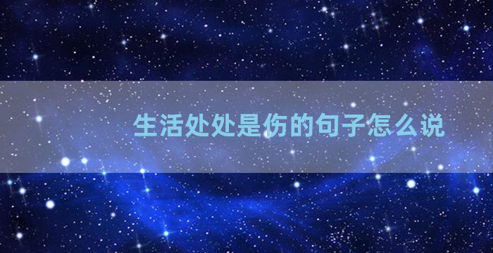 生活处处是伤的句子怎么说