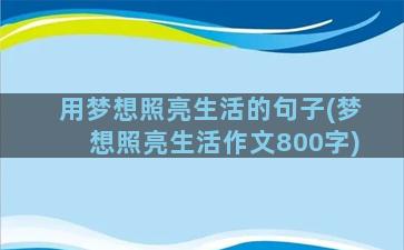 用梦想照亮生活的句子(梦想照亮生活作文800字)