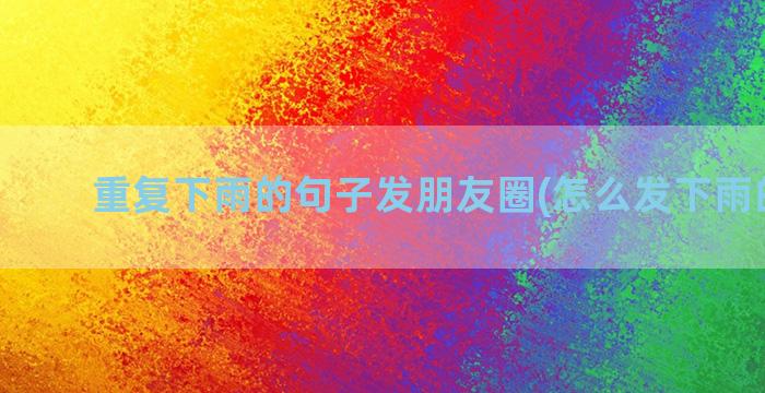 重复下雨的句子发朋友圈(怎么发下雨的句子)