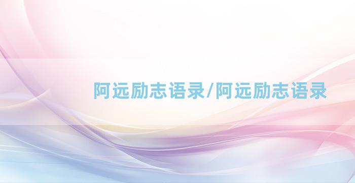 阿远励志语录/阿远励志语录